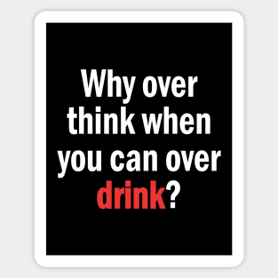 Why Overthink When You Can Overdrink Funny Quote Sticker